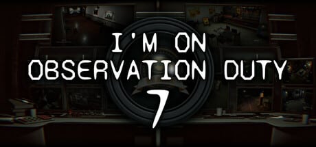 I'm on Observation Duty 7 game banner
